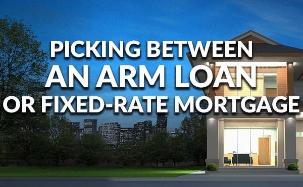 Picking between an ARM loan or fixed-rate mortgage